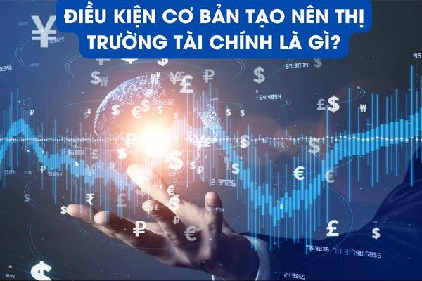 Điều kiện cơ bản tạo nên thị trường tài chính